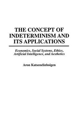 The Concept of Indeterminism and Its Applications: Economics, Social Systems, Ethics, Artificial Intelligence, and Aesthetics