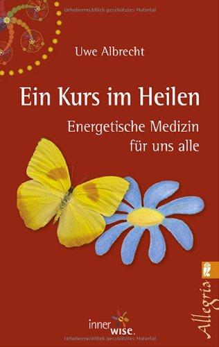 Ein Kurs im Heilen: Energetische Medizin für uns alle