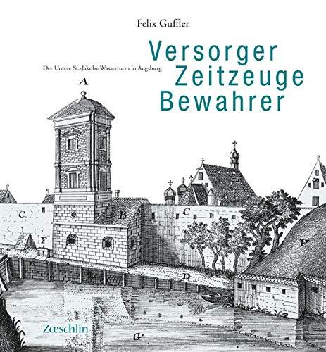 Versorger Zeitzeuge Bewahrer: Der Untere St.-Jakobs-Wasserturm in Augsburg