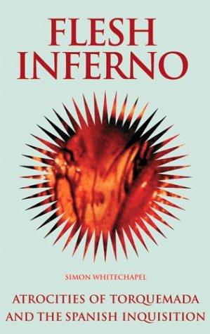 Flesh Inferno: Atrocities of Torquemada and the Spanish Inquisition (The Blood History Series, 3)