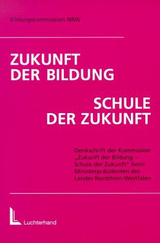 Zukunft der Bildung, Schule der Zukunft. Denkschrift der Kommission "Zukunft der Bildung - Schule der Zukunft" beim Ministerprädidenten des Landes Nordrhein-Westfalen