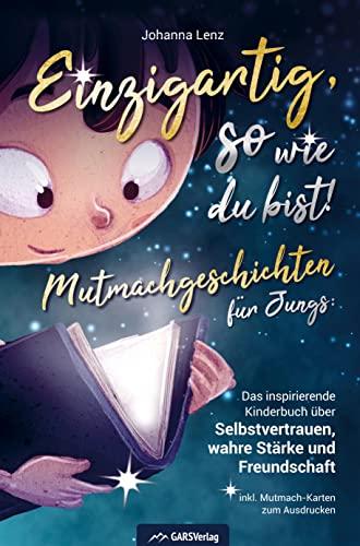 Einzigartig, so wie du bist!: Mutmachgeschichten für Jungs: Das inspirierende Kinderbuch über Selbstvertrauen, wahre Stärke und Freundschaft inkl. Mutmach-Karten zum Ausdrucken