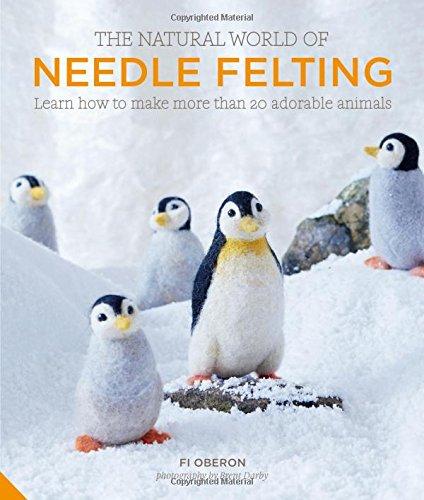 The Natural World of Needle Felting: Learn How to Make More Than 20 Adorable Animals