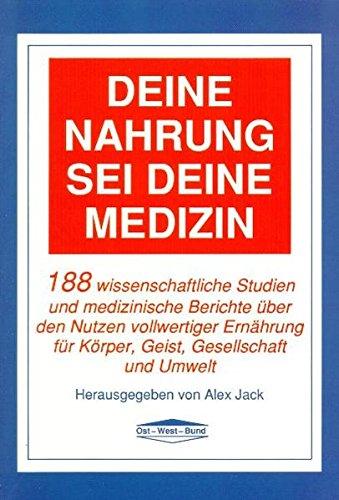 Deine Nahrung sei Deine Medizin: 188 wissenschaftliche Studien und medizinische Berichte über den Nutzen vollwertiger Ernährung für Körper, Geist, Gesellschaft und Umwelt