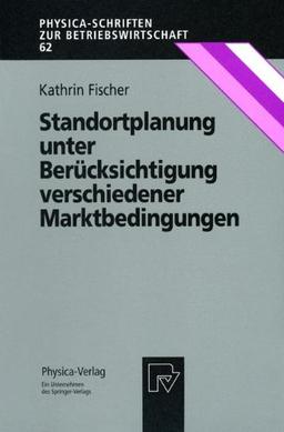 Standortplanung unter Berücksichtigung verschiedener Marktbedingungen (Physica-Schriften zur Betriebswirtschaft Bd. 62)