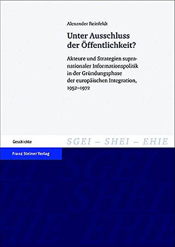 Unter Ausschluss der Öffentlichkeit? Akteure und Strategien supranationaler Informationspolitik in der Gründungsphase der europäischen Integration, ... the History of European Integration (SHEI))