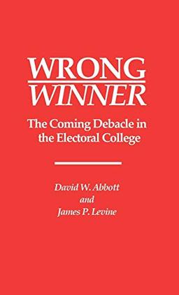 Wrong Winner: The Coming Debacle in the Electoral College