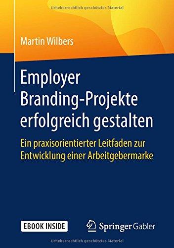 Employer Branding-Projekte erfolgreich gestalten: Ein praxisorientierter Leitfaden zur Entwicklung einer Arbeitgebermarke