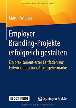 Employer Branding-Projekte erfolgreich gestalten: Ein praxisorientierter Leitfaden zur Entwicklung einer Arbeitgebermarke