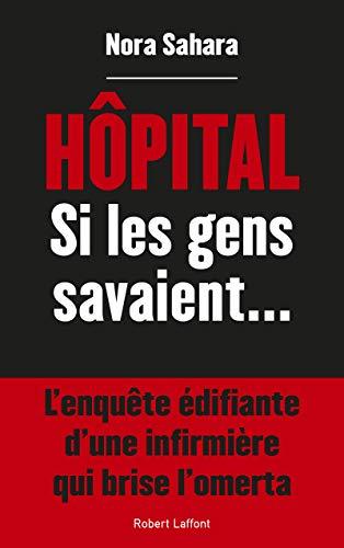 Hôpital : si les gens savaient... : l'enquête édifiante d'une infirmière qui brise l'omerta