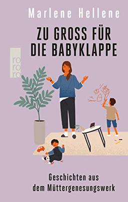 Zu groß für die Babyklappe: Geschichten aus dem Müttergenesungswerk