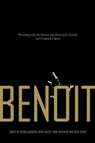 Benoit: Wrestling with the Horror that Destroyed a Family and Crippled a Sport