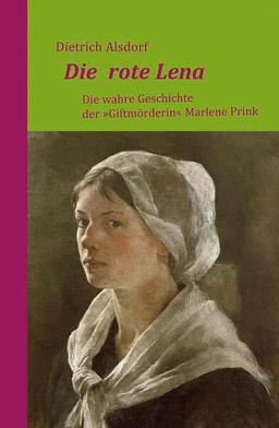 Die rote Lena: Die wahre Geschichte der "Giftmörderin" Marlene Prink