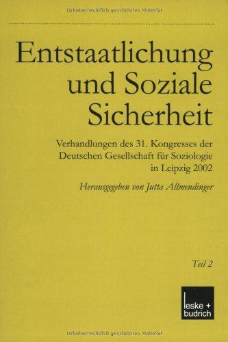 Entstaatlichung und soziale Sicherheit: Verhandlungen des 31. Kongresses der Deutschen Gesellschaft für Soziologie in Leipzig 2002 Teil 1 und 2: 2 Bde.