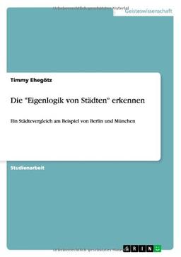 Die "Eigenlogik von Städten" erkennen: Ein Städtevergleich am Beispiel von Berlin und München