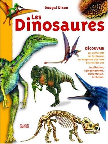 Les dinosaures : les carnivores, les herbivores, les seigneurs des mers, les rois des airs : localisation, comportements, alimentation, évolution