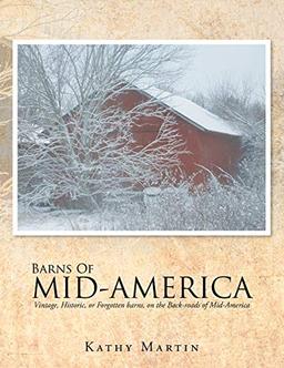 BARNS OF MID-AMERICA: Vintage, Historic, or Forgotten barns, on the Back-roads of Mid-America