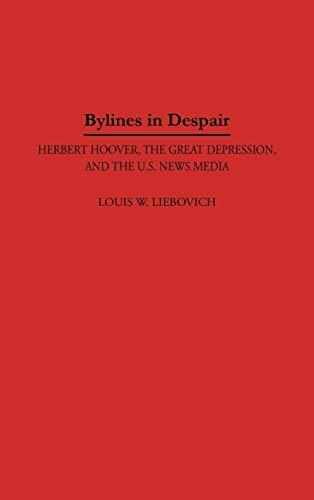 Bylines in Despair: Herbert Hoover, the Great Depression, and the U.S. News Media