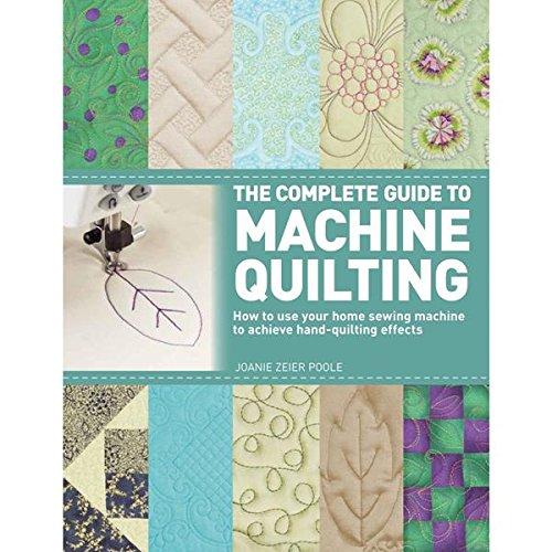 The Complete Guide to Machine Quilting: How to Use Your Home Sewing Machine to Achieve Hand-Quilting Effects