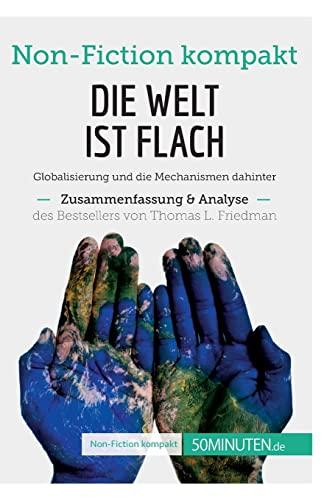 Die Welt ist flach. Zusammenfassung & Analyse des Bestsellers von Thomas L. Friedman: Globalisierung und die Mechanismen dahinter (Non-Fiction kompakt)