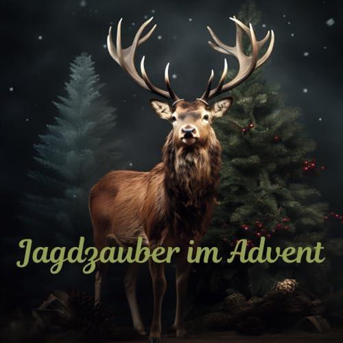 Jagdzauber im Advent: Der Adventskalender für Jäger - tägliches Wissen und Spaß für eine unvergessliche Adventszeit