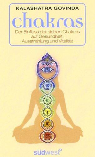 Chakras: Der Einfluss der sieben Chakras auf Gesundheit, Ausstrahlung und Vitalität