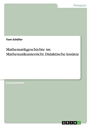 Mathematikgeschichte im Mathematikunterricht. Didaktische Ansätze: Staatsexamensarbeit