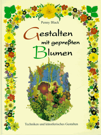 Gestalten mit gepreßten Blumen. Techniken und künstlerisches Gestalten