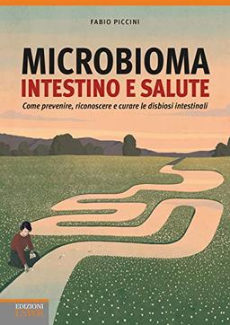 Microbioma. Intestino e salute. Come prevenire, riconoscere e curare le disbiosi intestinali (Salute e benessere)