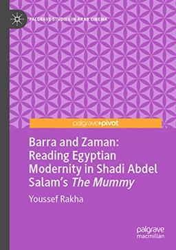 Barra and Zaman: Reading Egyptian Modernity in Shadi Abdel Salam’s The Mummy: Reading Egyptian Modernity in Shadi Abdel Salam’s the Mummy (Palgrave Studies in Arab Cinema)