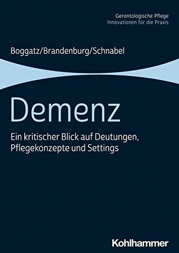 Demenz: Ein kritischer Blick auf Deutungen, Pflegekonzepte und Settings (Gerontologische Pflege: Innovationen für die Praxis)