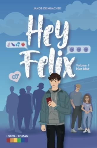 Hey Felix - Teenage-LGBTQ-Lovestory Vol. 1 - Nur Mut: Gay Romance (Hey Felix - LGBTQ Story, Band 1)