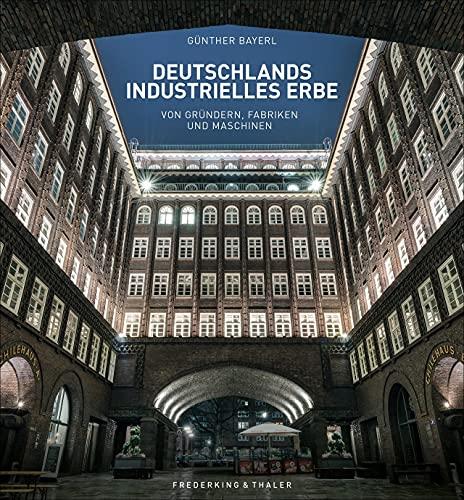 Bildband: Deutschlands industrielles Erbe. Von Gründern, Fabriken und Maschinen. Deutschlands vielfältige Industriekultur neu entdeckt.