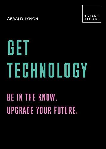 Get Technology: Be in the Know. Upgrade your Future (Build+Become)