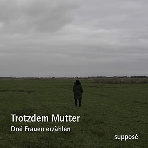 Trotzdem Mutter: Drei Frauen erzählen