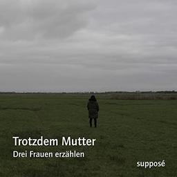 Trotzdem Mutter: Drei Frauen erzählen