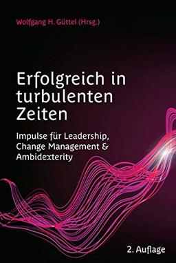 Erfolgreich in turbulenten Zeiten: Impulse für Leadership, Change Management & Ambidexterity