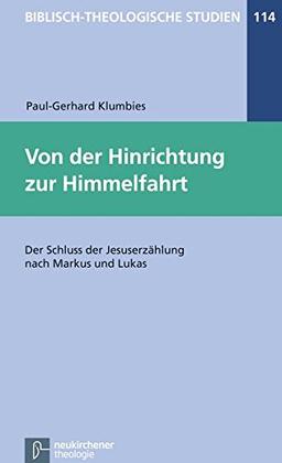 Von der Hinrichtung zur Himmelfahrt: Der Schluss der Jesuserzählung nach Markus und Lukas (Biblisch-Theologische Studien)