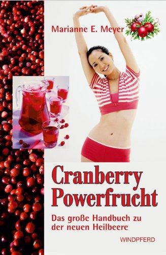 Cranberry Powerfrucht: Das große Handbuch zu der neuen Heilbeere: Das große Handbuch zu der neuen Heilbeere