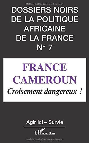 Dossiers noirs de la politique africaine de la France, n° 7. France-Cameroun : croisement dangereux !