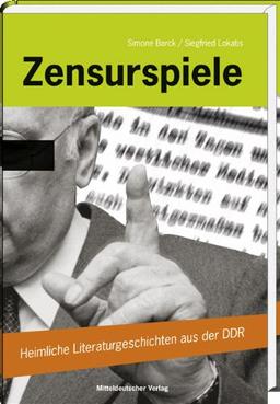 Zensurspiele: Heimliche Literaturgeschichten aus der DDR