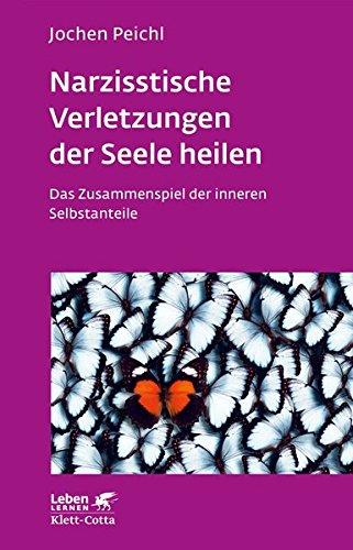 Narzisstische Verletzungen der Seele heilen: Das Zusammenspiel der inneren Selbstanteile (Leben lernen)