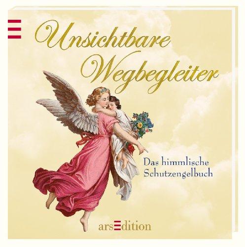 Unsichtbare Wegbegleiter: Relaunch: Das himmlische Schutzengelbuch