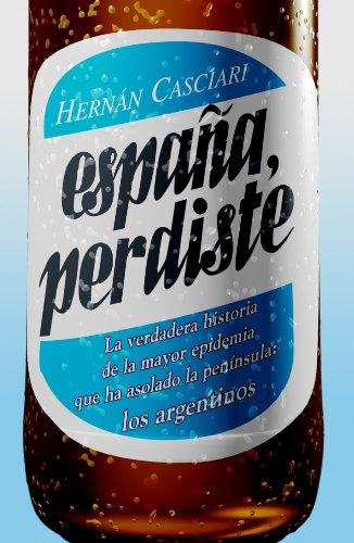 España, perdiste: La verdadera historia de la mayor plaga que haya olado la península: los argenti (OBRAS DIVERSAS, Band 1032)