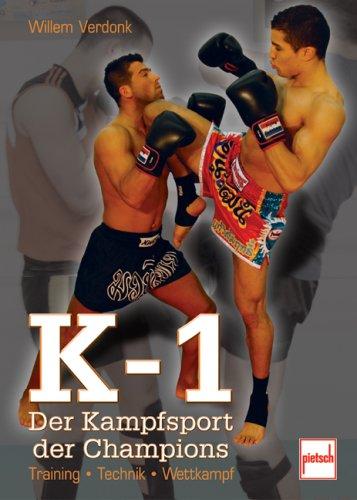 K-1  -  Der Kampfsport der Champions: Training - Technik - Wettkampf: Technik - Training - Wettkampf