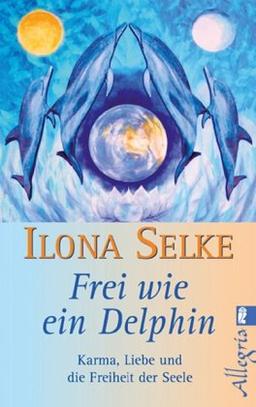 Frei wie ein Delphin: Karma, Liebe und die Freiheit der Seele