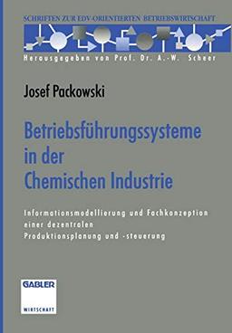 Betriebsführungssysteme in der Chemischen Industrie: Informationsmodellierung und Fachkonzeption einer dezentralen Produktionsplanung und -steuerung . ... zur EDV-orientierten Betriebswirtschaft)