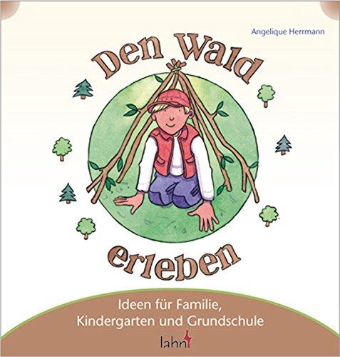 Mit Kindern den Wald erleben: Ideen für Familie, Kindergarten und Grundschule