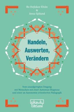 Handeln, Auswerten, Verändern: Vom unaufgeregten Umgang mit Menschen mit einer Autismus-Diagnose und einer an Autonomie orientierten Pädagogik