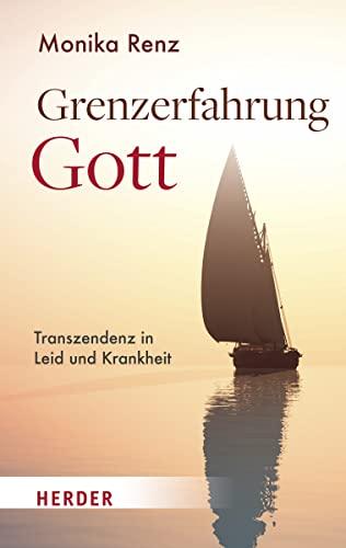 Grenzerfahrung Gott: Dem Geheimnis nahe in Leid und Krankheit